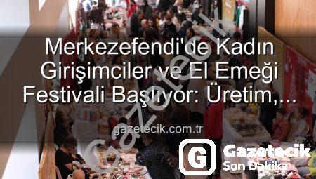 Merkezefendi’de Kadın Girişimciler ve El Emeği Festivali Başlıyor: Üretim, Sanat ve Dayanışma Buluşması