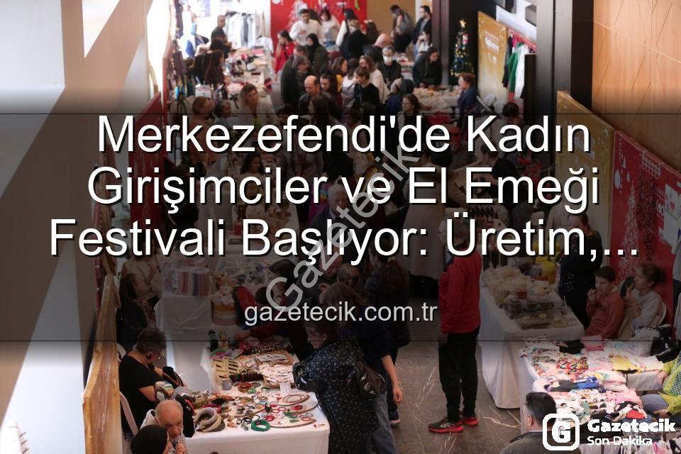 Kadın Girişimciler Festivali - Merkezefendi'de Kadın Girişimciler ve El Emeği Festivali Başlıyor: Üretim, Sanat ve Dayanışma Buluşması