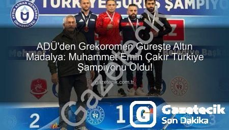 ADÜ’den Grekoromen Güreşte Altın Madalya: Muhammet Emin Çakır Türkiye Şampiyonu Oldu!
