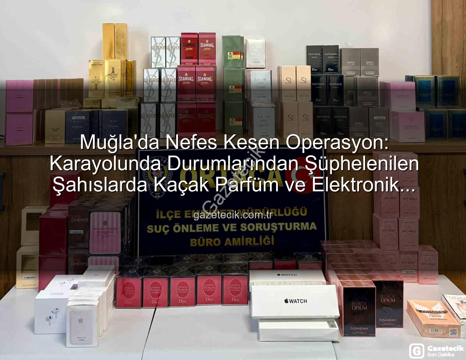 kaçak parfüm - Muğla'da Nefes Kesen Operasyon: Karayolunda Durumlarından Şüphelenilen Şahıslarda Kaçak Parfüm ve Elektronik Eşya Ele Geçirildi!