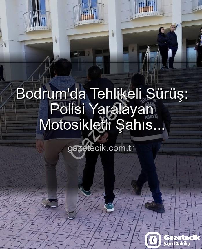 Bodrum polis yaralayan - Bodrum'da Tehlikeli Sürüş: Polisi Yaralayan Motosikletli Şahıs Tutuklandı!