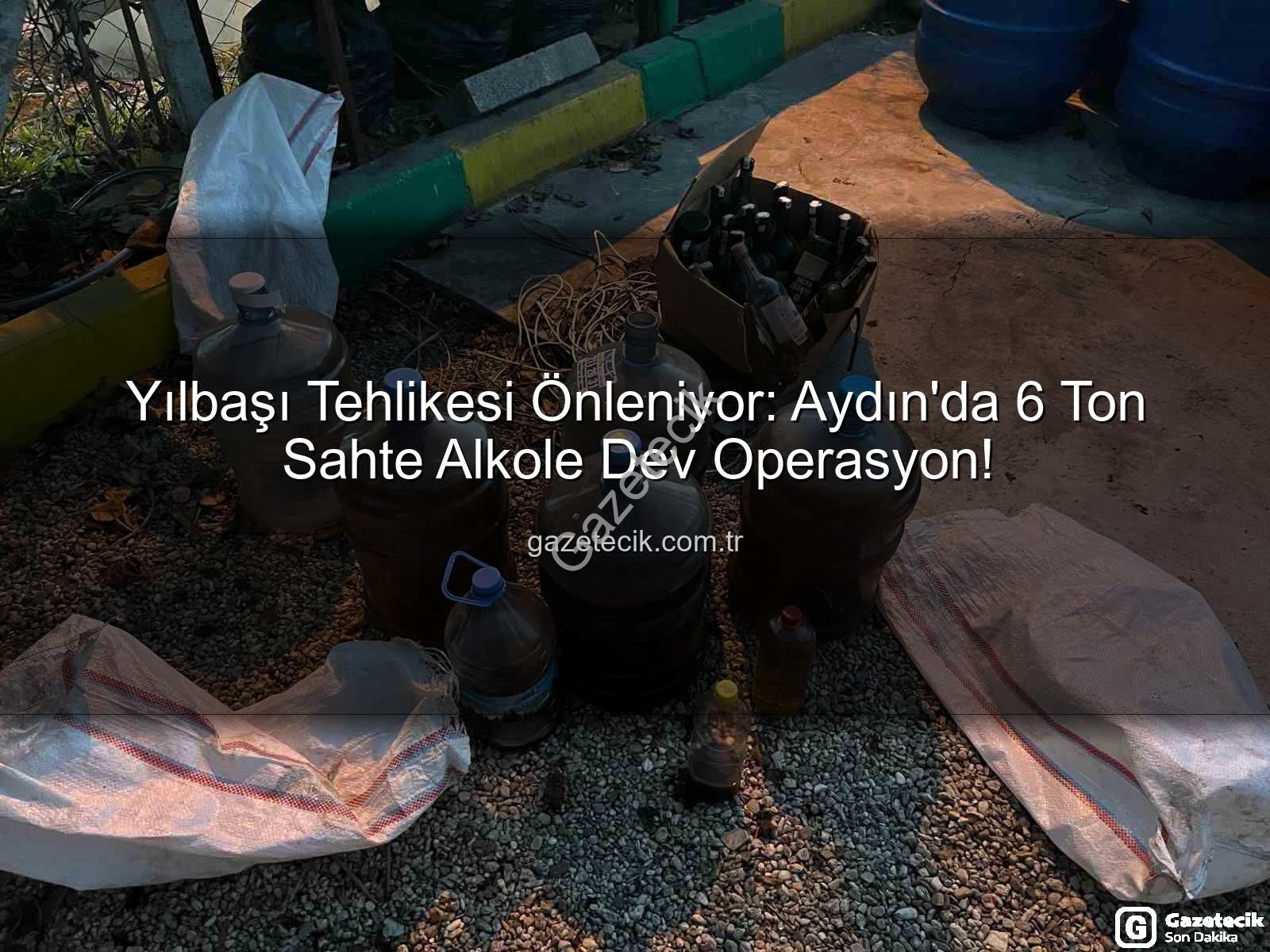 sahte alkol - Yılbaşı Tehlikesi Önleniyor: Aydın'da 6 Ton Sahte Alkole Dev Operasyon!