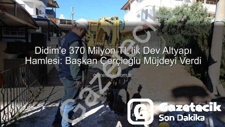 Didim’e 370 Milyon TL’lik Dev Altyapı Hamlesi: Başkan Çerçioğlu Müjdeyi Verdi