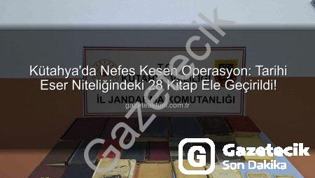 Kütahya Jandarmasından Nefes Kesen Operasyon: 28 Tarihi Eser Kitap Ele Geçirildi!