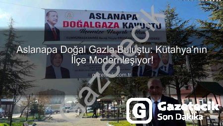 Aslanapa Doğal Gazla Buluştu: Kütahya’nın İlçe Modernleşiyor!