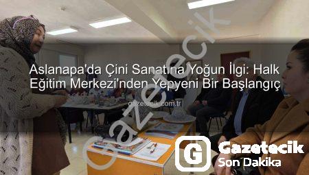 Aslanapa’da Çini Sanatına Yoğun İlgi: Halk Eğitim Merkezi’nden Yepyeni Bir Başlangıç