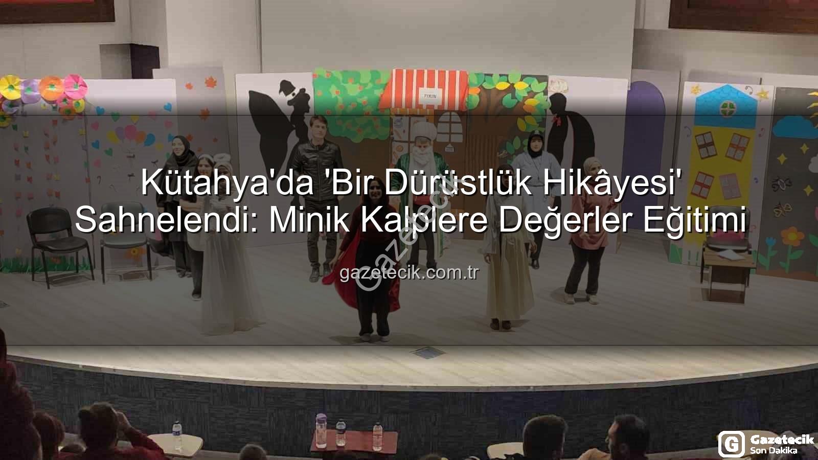 bir dürüstlük hikayesi - Kütahya'da 'Bir Dürüstlük Hikâyesi' Sahnelendi: Minik Kalplere Değerler Eğitimi