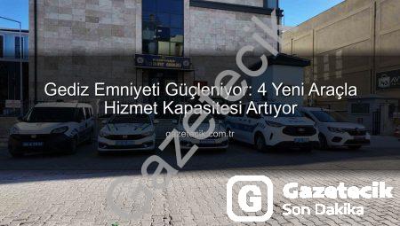 Gediz Emniyeti Güçleniyor: 4 Yeni Araçla Hizmet Kapasitesi Artıyor