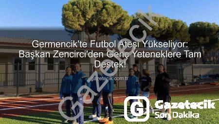 Germencik’te Futbol Ateşi Yükseliyor: Başkan Zencirci’den Genç Yeteneklere Tam Destek!