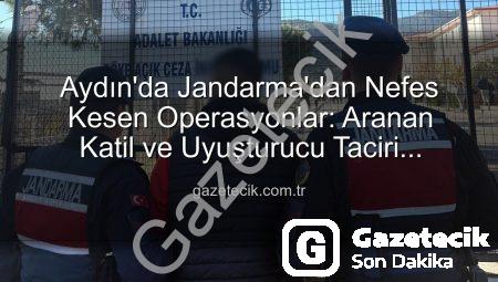 Aydın’da Jandarma’dan Nefes Kesen Operasyonlar: Aranan Katil ve Uyuşturucu Taciri Cezavine Gönderildi
