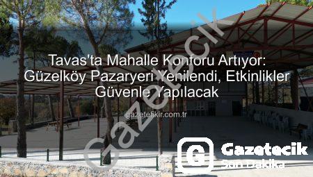Tavas’ta Mahalle Konforu Artıyor: Güzelköy Pazaryeri Yenilendi