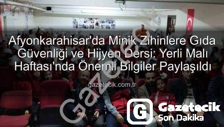 Afyonkarahisar’da Minik Zihinlere Gıda Güvenliği ve Hijyen Dersi: Yerli Malı Haftası’nda Önemli Bilgiler Paylaşıldı