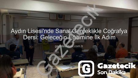 Aydın Lisesi’nde Çığır Açan Uygulama: Sanal Gerçeklikle Coğrafya Dersi Geleceğe Kapı Aralıyor
