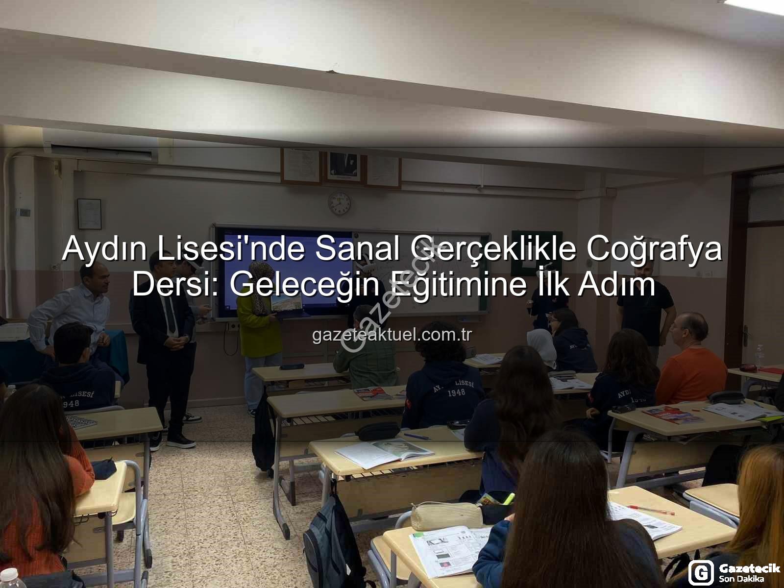 sanal gerçeklik coğrafya - Aydın Lisesi'nde Çığır Açan Uygulama: Sanal Gerçeklikle Coğrafya Dersi Geleceğe Kapı Aralıyor