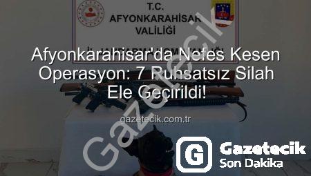 Afyonkarahisar’da Nefes Kesen Operasyon: 7 Ruhsatsız Silah Ele Geçirildi!