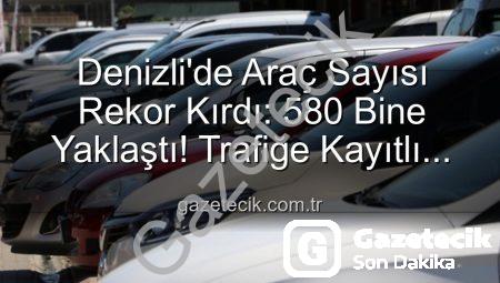 Denizli’de Araç Sayısı Rekor Kırdı: 580 Bine Yaklaştı! Trafiğe Kayıtlı Taşıtlar Artıyor