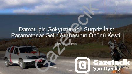 Damat İçin Gökyüzünden Sürpriz İniş: Paramotorlar Gelin Arabasının Önünü Kesti!