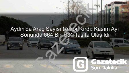 Aydın’da Araç Sayısı Rekor Kırdı: Kasım Ayı Sonunda 664 Bin 631 Taşıta Ulaşıldı