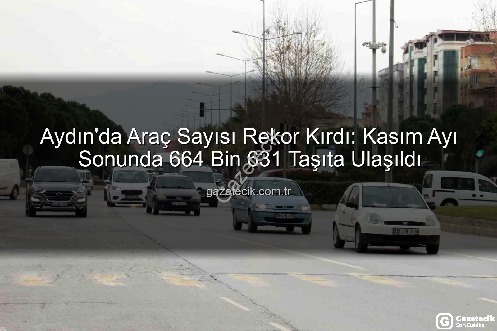 Aydın araç sayısı - Aydın'da Araç Sayısı Rekor Kırdı: Kasım Ayı Sonunda 664 Bin 631 Taşıta Ulaşıldı