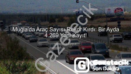 Muğla’da Araç Sayısı Rekor Kırdı: Bir Ayda 4.269 Yeni Kayıt!