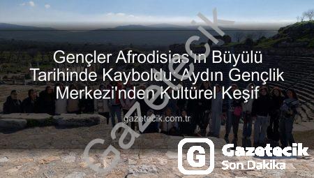 Gençler Afrodisias’ın Büyülü Tarihinde Kayboldu: Aydın Gençlik Merkezi’nden Kültürel Keşif