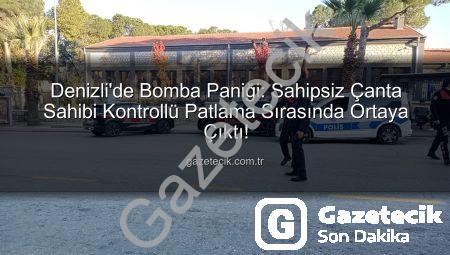 Denizli’de Bomba Paniği: Sahipsiz Çanta Sahibi Kontrollü Patlama Sırasında Ortaya Çıktı!