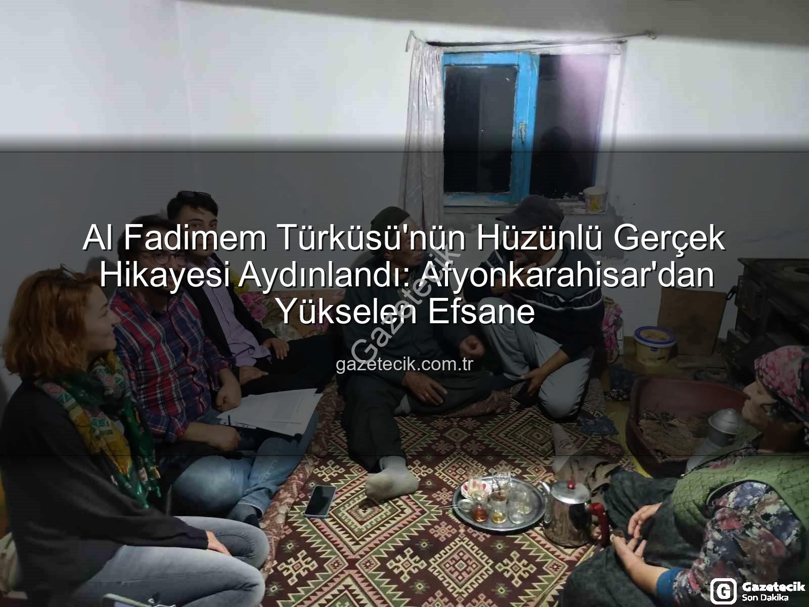 Al Fadimem türküsü - Al Fadimem Türküsü'nün Hüzünlü Gerçek Hikayesi Aydınlandı: Afyonkarahisar'dan Yükselen Efsane