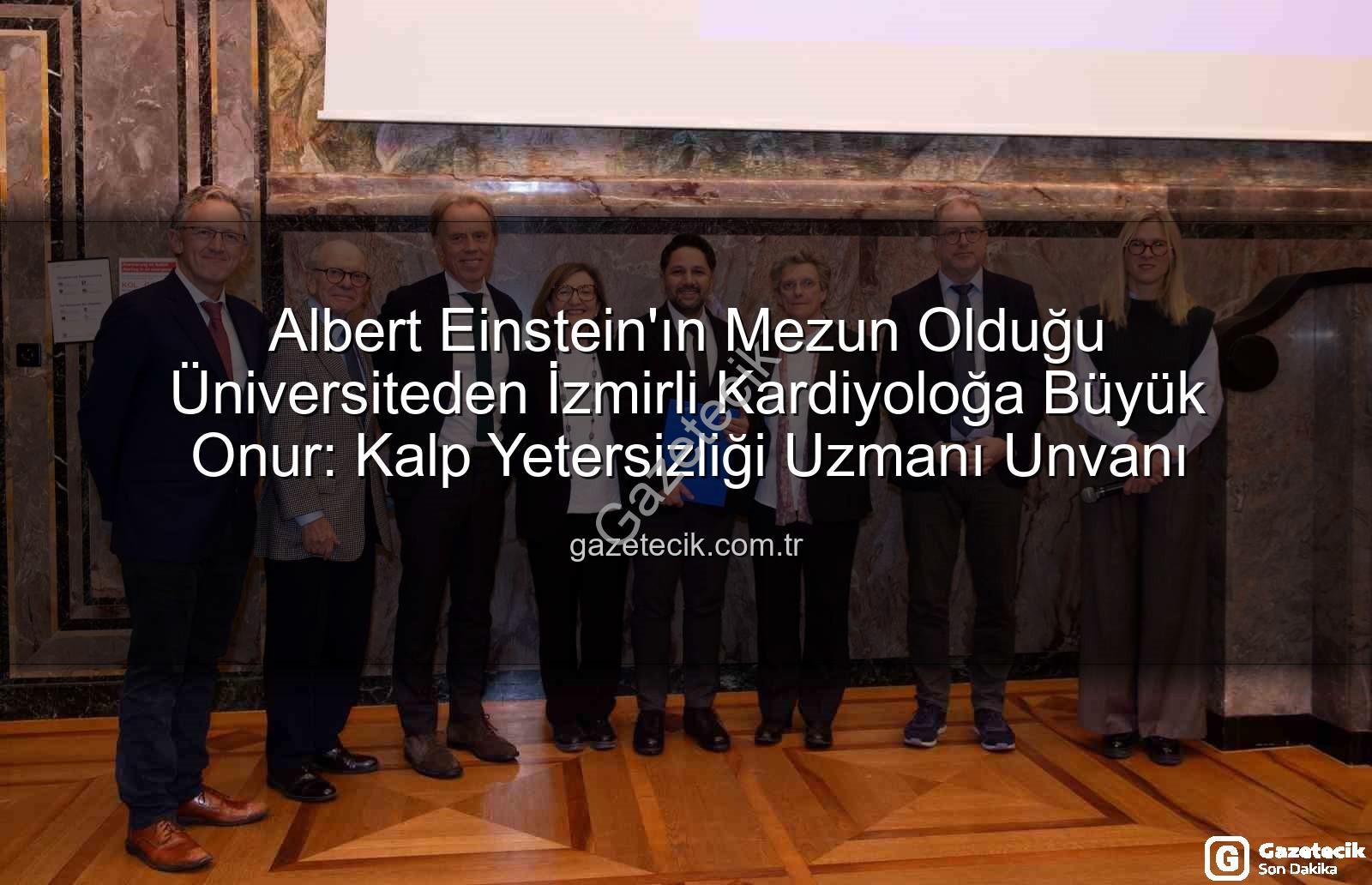 Kalp Yetersizliği Uzmanı - Albert Einstein'ın Mezun Olduğu Üniversiteden İzmirli Kardiyoloğa Büyük Onur: Kalp Yetersizliği Uzmanı Unvanı