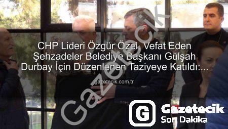 CHP Lideri Özgür Özel, Vefat Eden Şehzadeler Belediye Başkanı Gülşah Durbay İçin Düzenlenen Taziyeye Katıldı: Manisa’da Yas