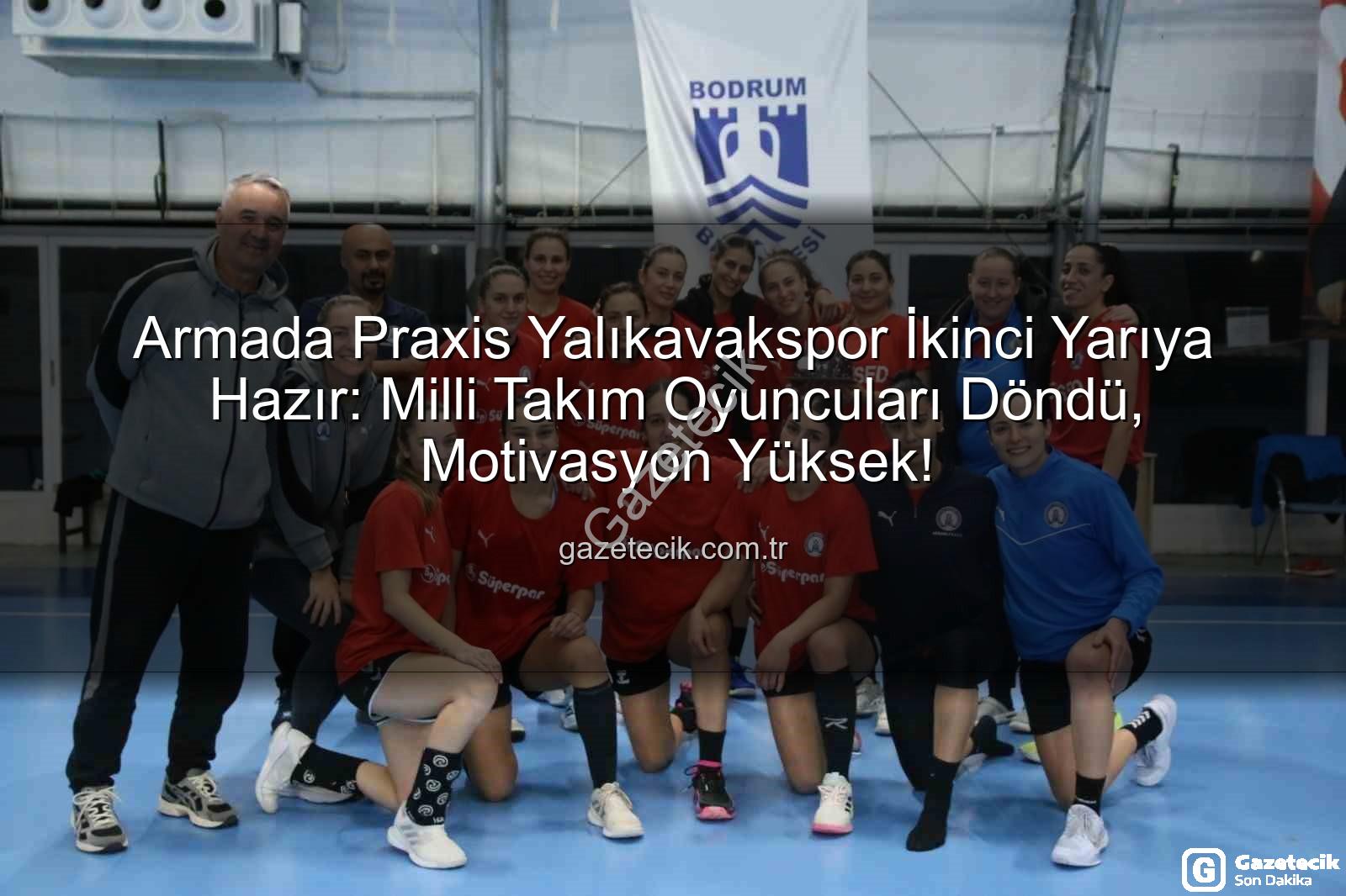 Armada Praxis Yalıkavakspor - Armada Praxis Yalıkavakspor İkinci Yarıya Hazır: Milli Takım Oyuncuları Döndü, Motivasyon Yüksek!
