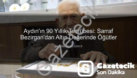Aydın’ın Efsane Sarrafı Necdet Bezirgan’dan Altın Değerinde Öğütler: Dürüstlük, İş Hayatının Vazgeçilmez Anahtarı