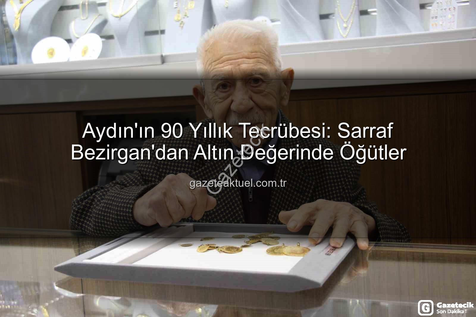 Necdet Bezirgan - Aydın'ın Efsane Sarrafı Necdet Bezirgan'dan Altın Değerinde Öğütler: Dürüstlük, İş Hayatının Vazgeçilmez Anahtarı