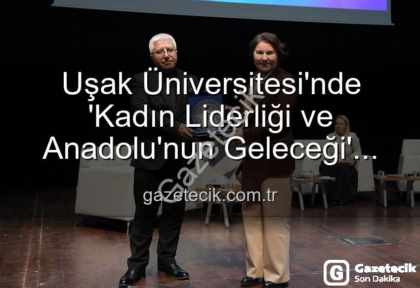Kadın Liderliği - Uşak Üniversitesi'nde 'Kadın Liderliği ve Anadolu'nun Geleceği' Paneli: Güçlü Kadınlar, Güçlü Yarınlar İnşa Ediyor