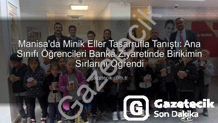 Manisa’da Minik Eller Tasarrufla Tanıştı: Ana Sınıfı Öğrencileri Banka Ziyaretinde Birikimin Sırlarını Öğrendi