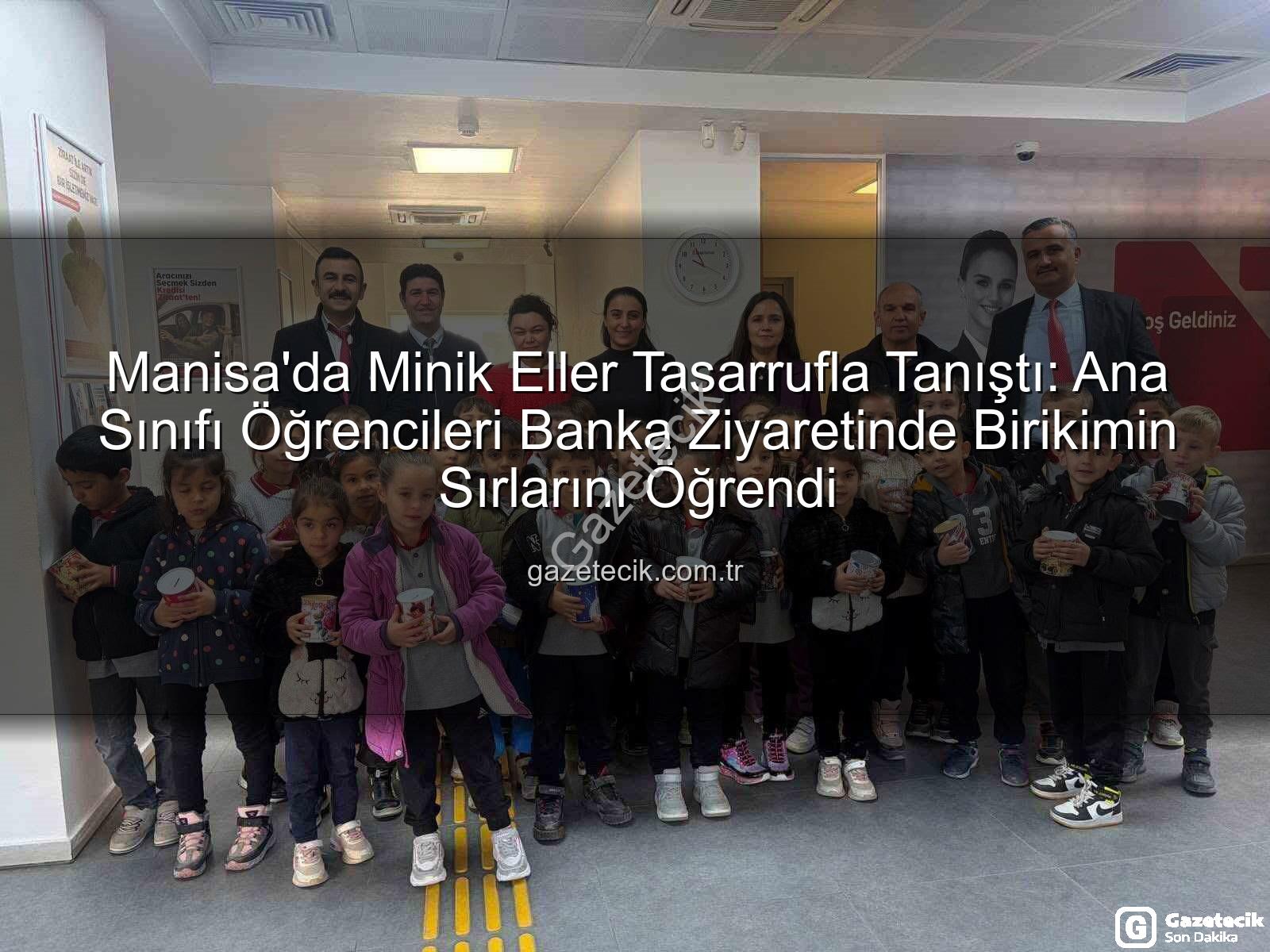tasarruf bilinci - Manisa'da Minik Eller Tasarrufla Tanıştı: Ana Sınıfı Öğrencileri Banka Ziyaretinde Birikimin Sırlarını Öğrendi