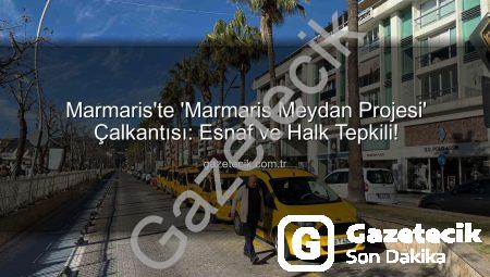 Marmaris’te ‘Marmaris Meydan Projesi’ Çalkantısı: Esnaf ve Halk Tepkili!