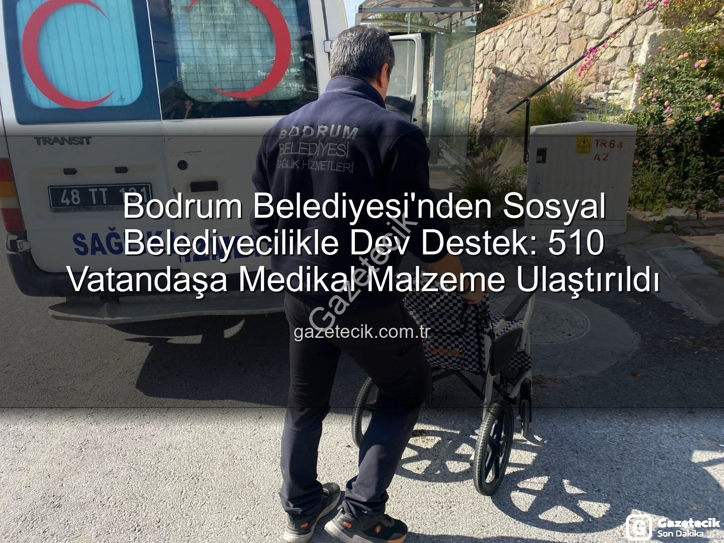 medikal malzeme desteği - Bodrum Belediyesi'nden Sosyal Belediyecilikle Dev Destek: 510 Vatandaşa Medikal Malzeme Ulaştırıldı
