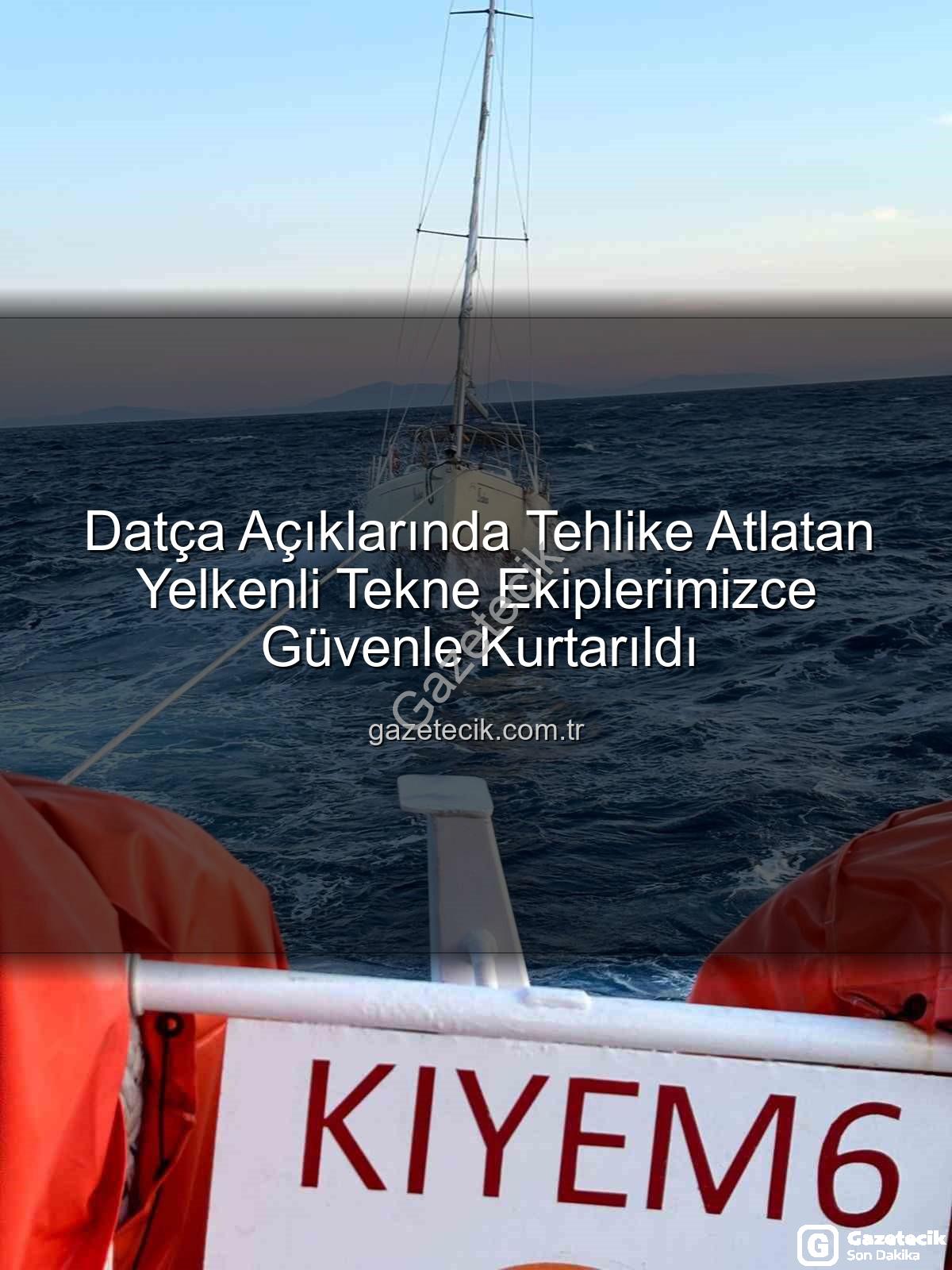 Datça yelkenli tekne kurtarma - Datça Açıklarında Tehlike Atlatan Yelkenli Tekne Ekiplerimizce Güvenle Kurtarıldı