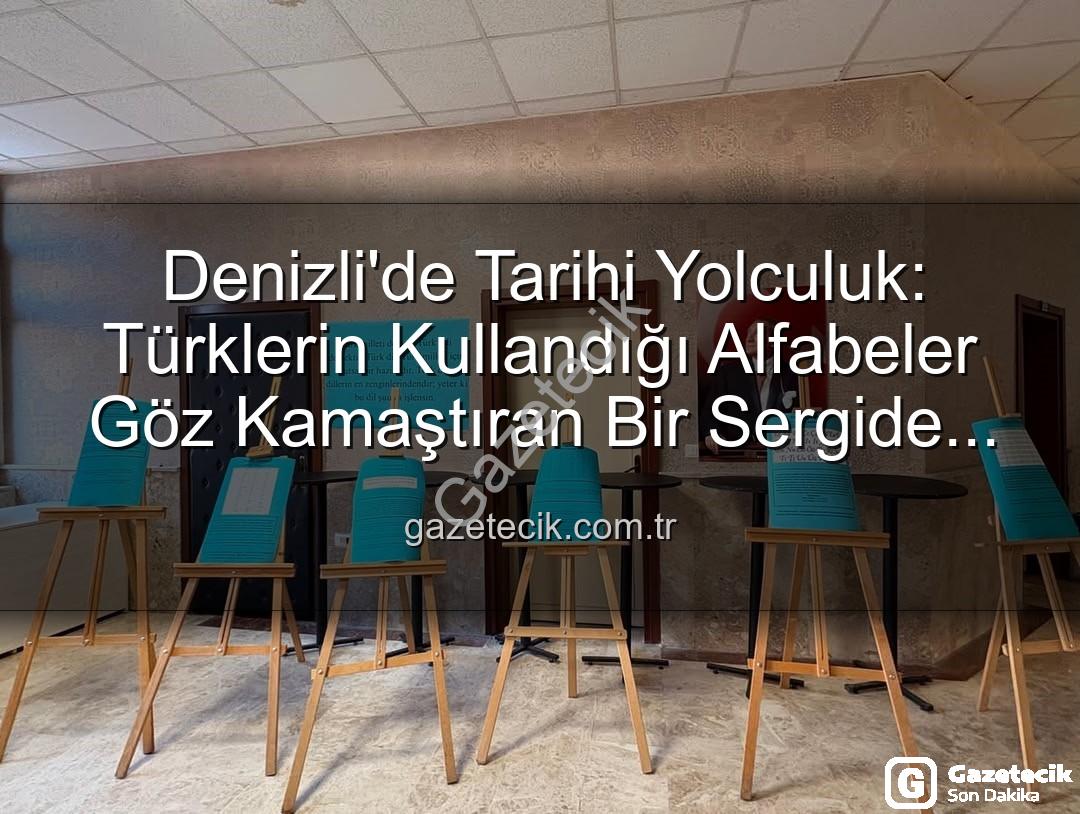 Türklerin Kullandığı Alfabeler - Denizli'de Tarihi Yolculuk: Türklerin Kullandığı Alfabeler Göz Kamaştıran Bir Sergide Buluştu