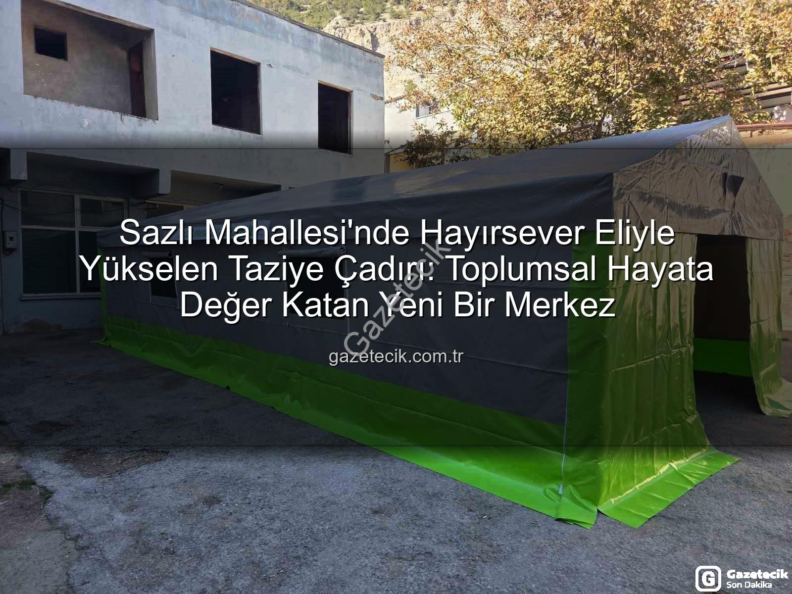 taziye çadırı - Sazlı Mahallesi'nde Hayırsever Eliyle Yükselen Taziye Çadırı: Toplumsal Hayata Değer Katan Yeni Bir Merkez