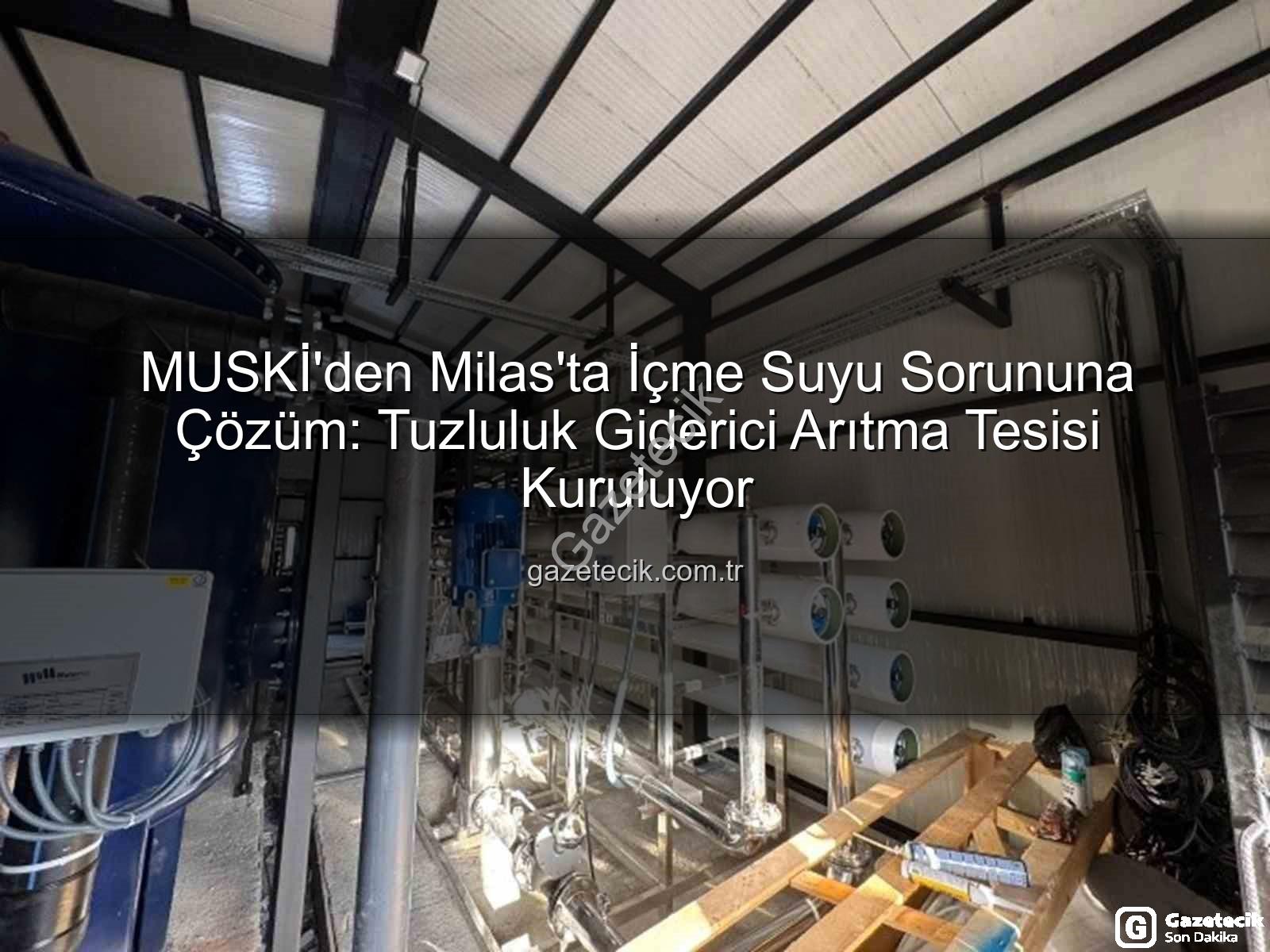 içme suyu iletkenlik - MUSKİ'den Milas'ta İçme Suyu Sorununa Çözüm: Tuzluluk Giderici Arıtma Tesisi Kuruluyor