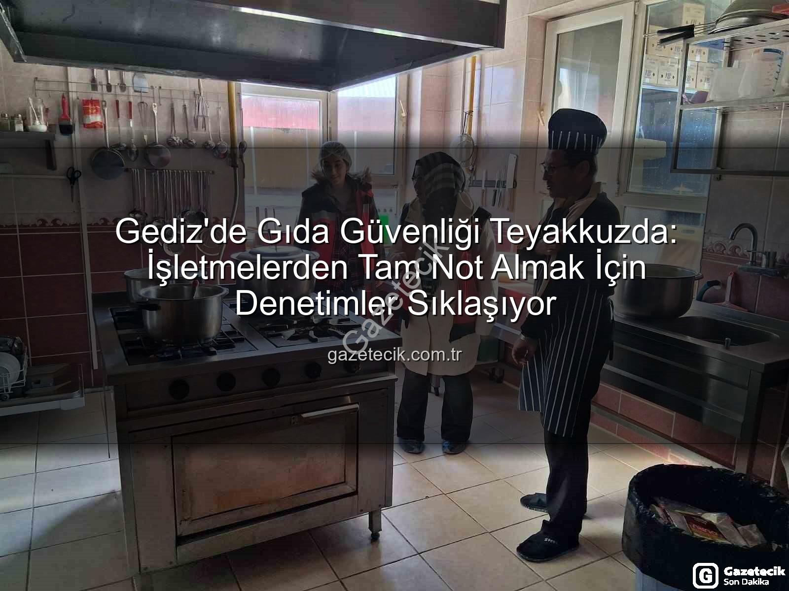 Gediz gıda denetimleri - Gediz'de Gıda Güvenliği Teyakkuzda: İşletmelerden Tam Not Almak İçin Denetimler Sıklaşıyor