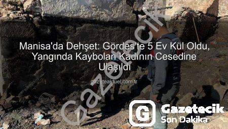 Manisa’da Yürek Yakan Yangın: 5 Ev Kül Oldu, Görme Engelli Kadının Cansız Bedenine Ulaşıldı