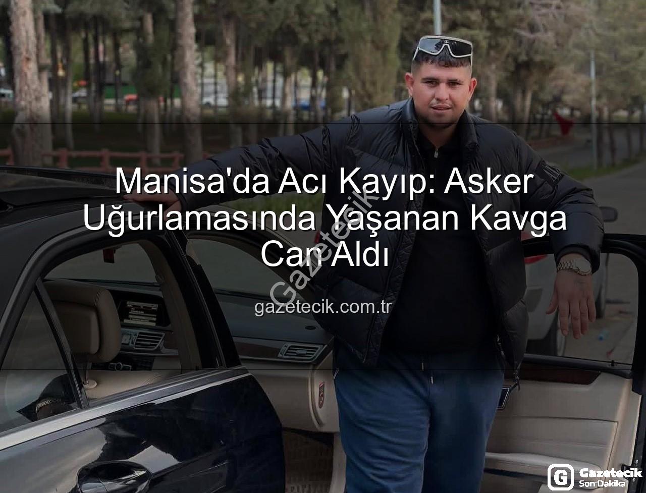 asker uğurlaması - Manisa'da Acı Kayıp: Asker Uğurlamasında Yaşanan Kavga Can Aldı