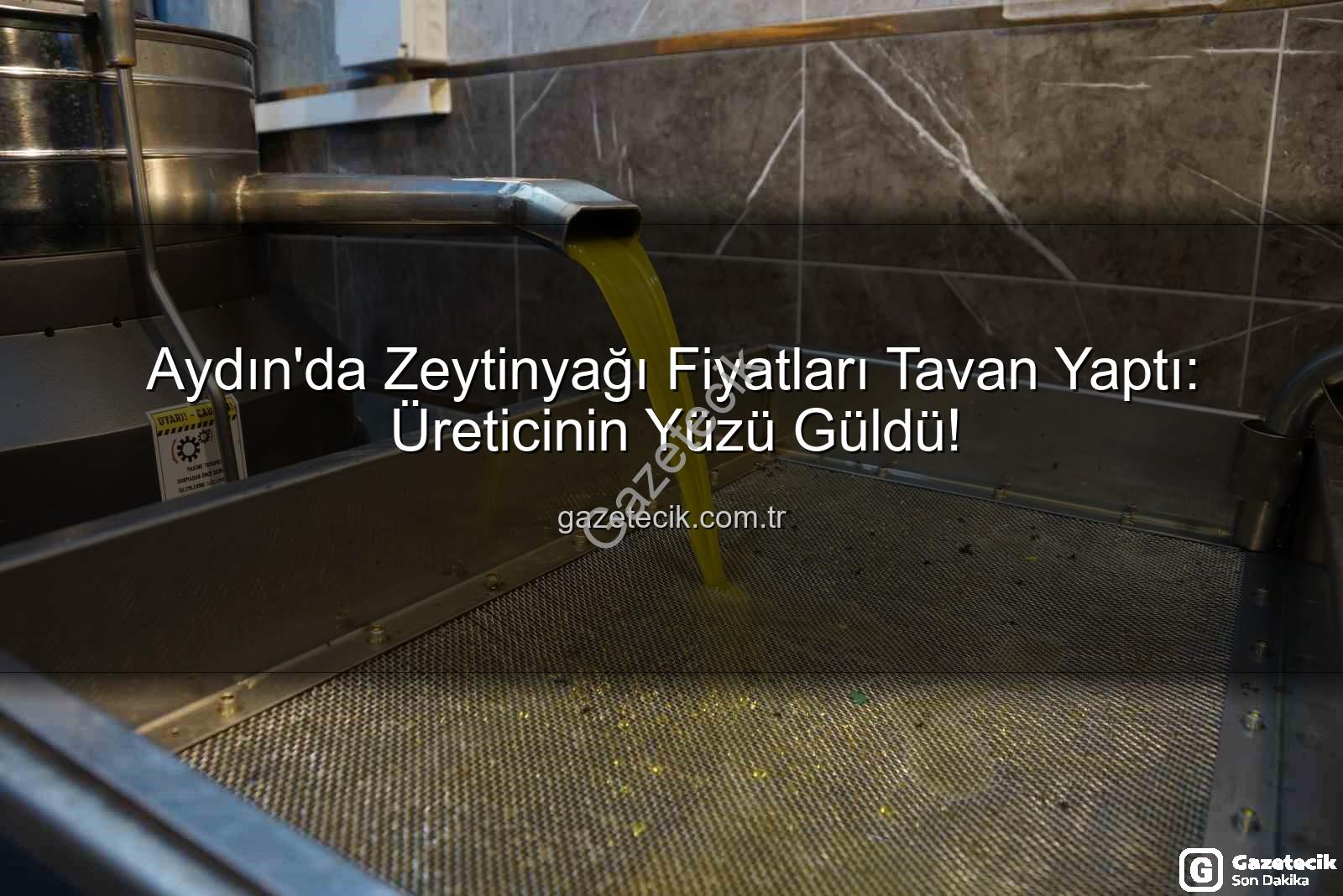 zeytinyağı fiyatları - Aydın'da Zeytinyağı Fiyatları Tavan Yaptı: Üreticinin Yüzü Güldü!