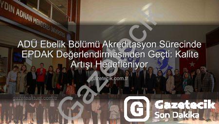 ADÜ Ebelik Bölümü Akreditasyon Sürecinde EPDAK Değerlendirmesinden Geçti: Kalite Artışı Hedefleniyor