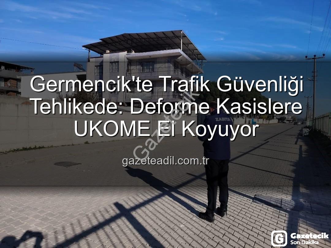 deforme kasisler - Germencik'te Trafik Güvenliği Tehlikede: Deforme Kasisler UKOME'ye Bildirildi