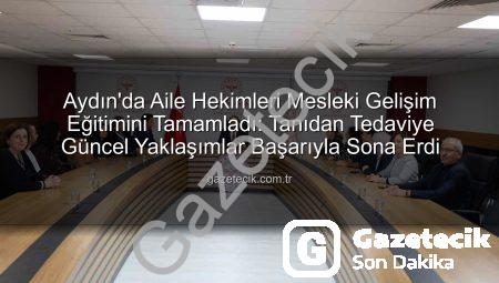 Aydın’da Aile Hekimleri Mesleki Gelişim Eğitimini Tamamladı: Tanıdan Tedaviye Güncel Yaklaşımlar Başarıyla Sona Erdi