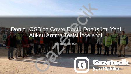 Denizli OSB’de Çevre Dostu Dönüşüm: Yeni Atıksu Arıtma Tesisi İncelendi