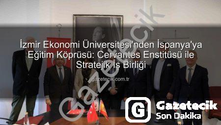 İzmir Ekonomi Üniversitesi’nden İspanya’ya Eğitim Köprüsü: Cervantes Enstitüsü ile Stratejik İş Birliği
